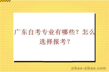 广东自考专业有哪些？怎么选择报考？