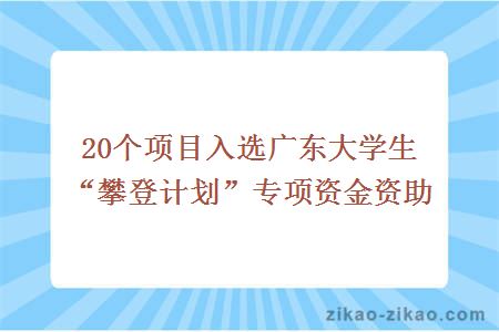 20个项目入选广东大学生“攀登计划”专项资金资助