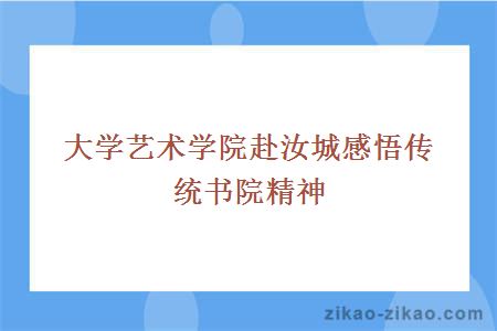 大学艺术学院赴汝城感悟传统书院精神