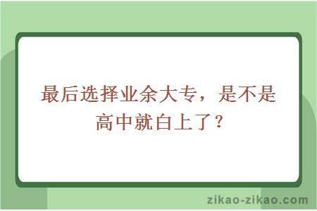 最后选择业余大专，是不是高中就白上了？