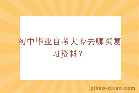 初中毕业自考大专去哪买复习资料？