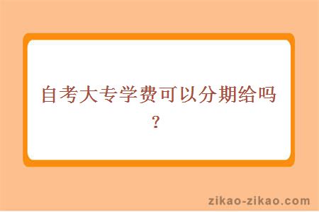 自考大专学费可以分期给吗？