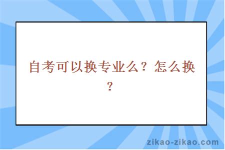 自考可以换专业么？怎么换？