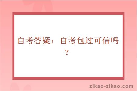 自考答疑：自考包过可信吗？