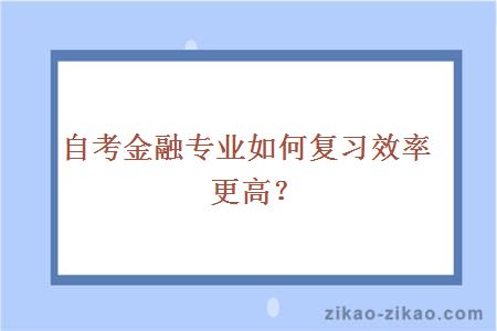 自考金融专业如何复习效率更高？