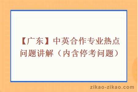 【广东】中英合作专业热点问题讲解（内含停考问题）