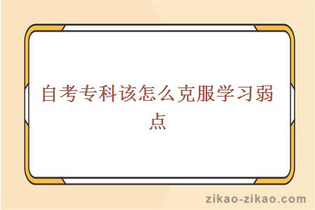 自考专科该怎么克服学习弱点