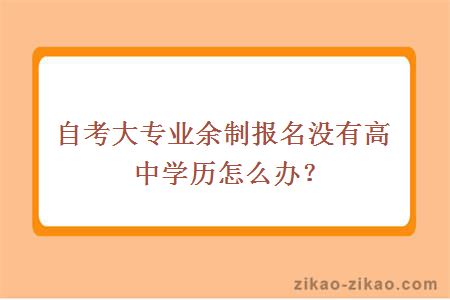 自考大专业余制报名没有高中学历怎么办？