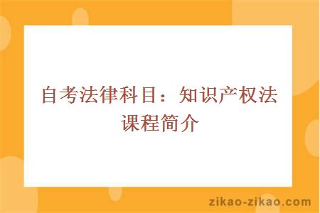 自考法律科目：知识产权法课程简介