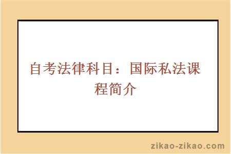 自考法律科目：国际私法课程简介