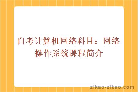 自考计算机网络科目：网络操作系统课程简介