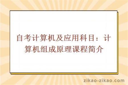 自考计算机及应用科目：计算机组成原理课程简介