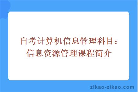 自考计算机信息管理科目：信息资源管理课程简介