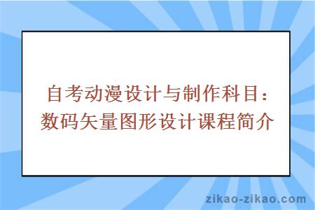 自考动漫设计与制作科目：数码矢量图形设计课程简介