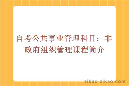 自考公共事业管理科目：非政府组织管理课程简介