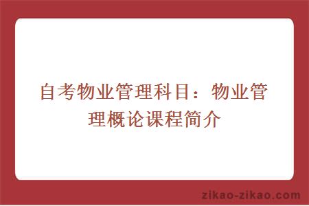 自考物业管理科目：物业管理概论课程简介