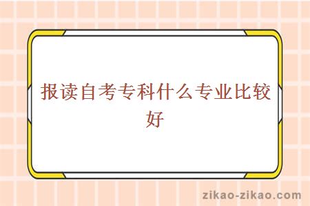 报读自考专科什么专业比较好