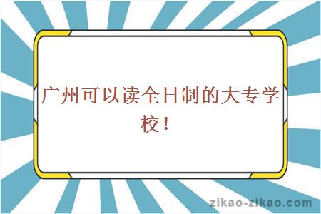 广州可以读全日制的大专学校！