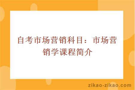 自考市场营销科目：市场营销学课程简介