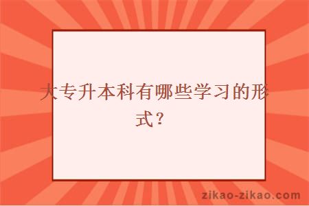 大专升本科有哪些学习的形式？