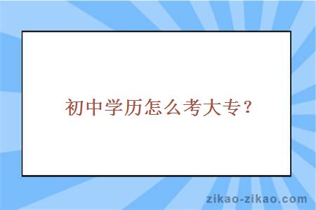 初中学历怎么考大专？