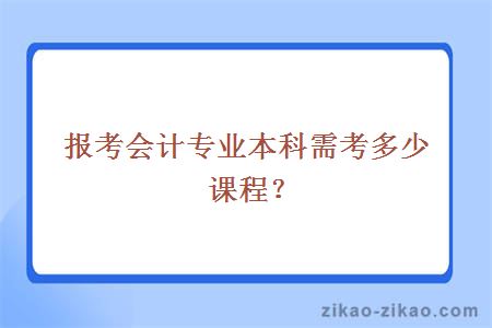 报考会计专业本科需考多少课程？