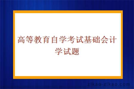 高等教育自学考试基础会计学试题