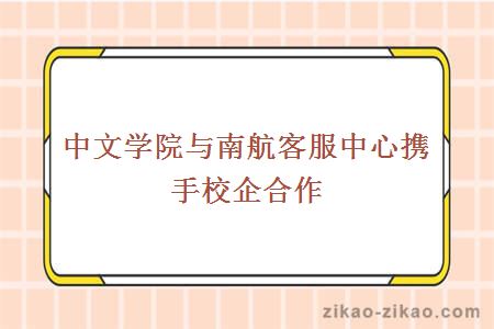 中文学院与南航客服中心携手校企合作