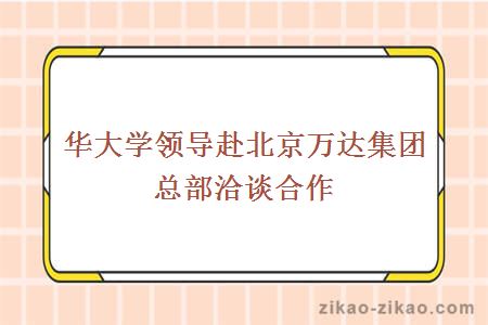 华大学领导赴北京万达集团总部洽谈合作