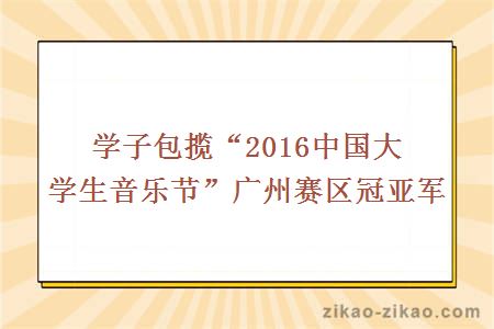 学子包揽“2016中国大学生音乐节”广州赛区冠亚军