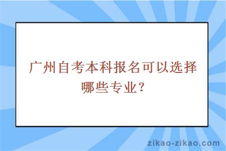 广州自考本科报名可以选择哪些专业？