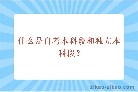 什么是自考本科段和独立本科段？