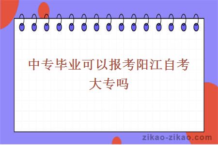 中专毕业可以报考阳江自考大专吗