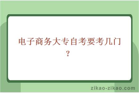 电子商务大专自考要考几门？