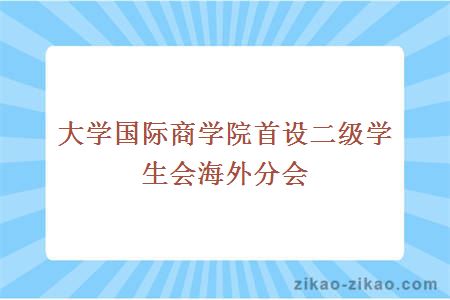 大学国际商学院首设二级学生会海外分会