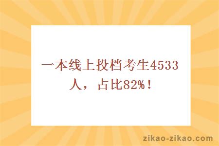 一本线上投档考生4533人，占比82%！