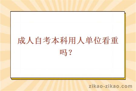 成人自考本科用人单位看重吗？