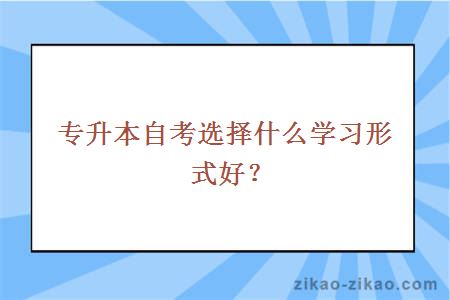 专升本自考选择什么学习形式好？