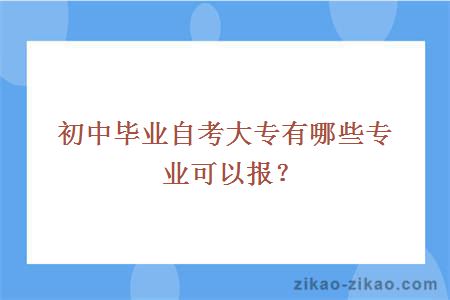 初中毕业自考大专有哪些专业可以报？