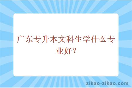 广东专升本文科生学什么专业好？