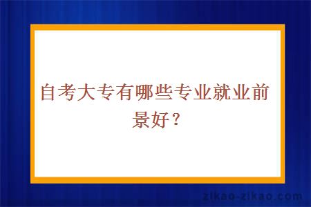 自考大专有哪些专业就业前景好？