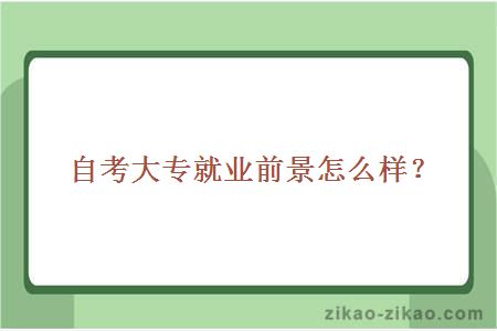 自考大专就业前景怎么样？