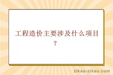 工程造价主要涉及什么项目？