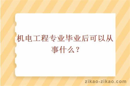 机电工程专业毕业后可以从事什么？