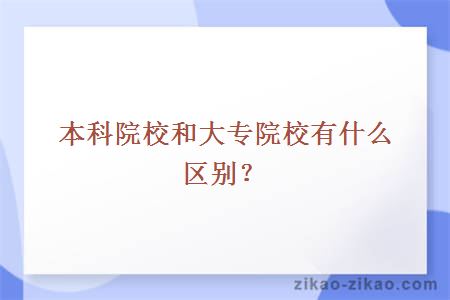 本科院校和大专院校有什么区别？