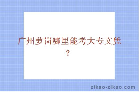 广州萝岗哪里能考大专文凭？