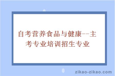 自考营养食品与健康--主考专业培训招生专业