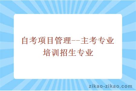 自考项目管理--主考专业培训招生专业