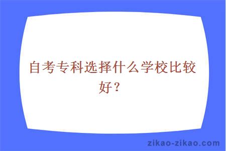 自考专科选择什么学校比较好？