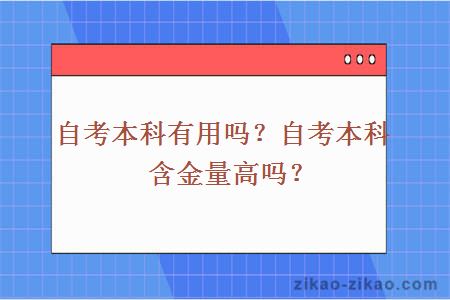 自考本科有用吗？自考本科含金量高吗？